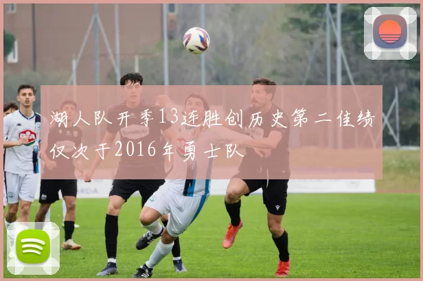 湖人队开季13连胜创历史第二佳绩仅次于2016年勇士队